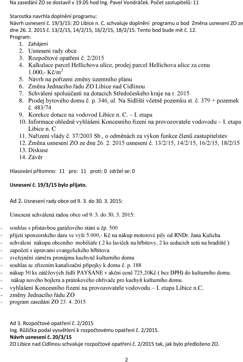 Rozpočtové opatření č. 2/2015 4. Kalkulace parcel Hellichova ulice, prodej parcel Hellichova ulice za cenu 1.000,- Kč/m 2 5. Návrh na pořízení změny územního plánu 6.