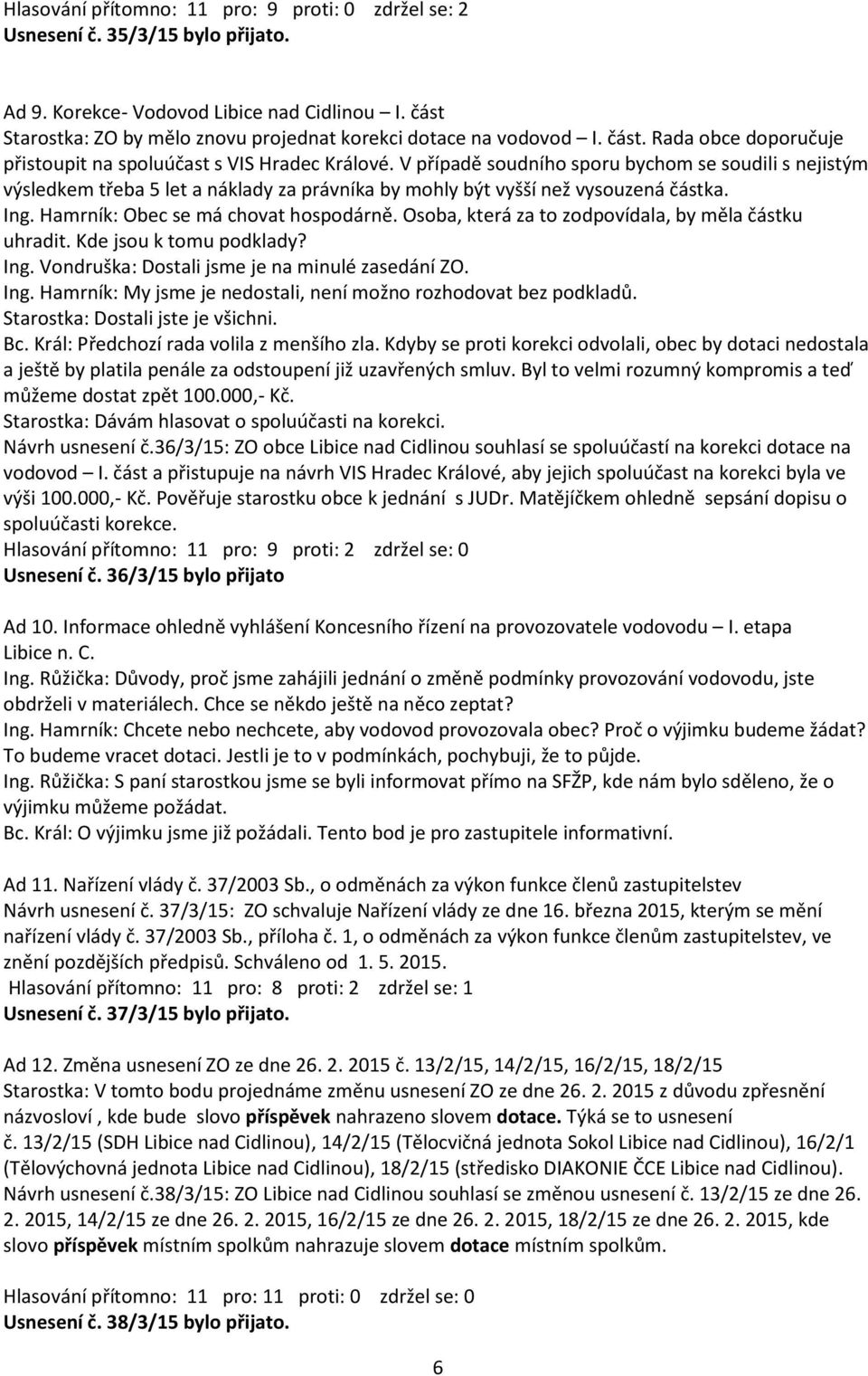 V případě soudního sporu bychom se soudili s nejistým výsledkem třeba 5 let a náklady za právníka by mohly být vyšší než vysouzená částka. Ing. Hamrník: Obec se má chovat hospodárně.