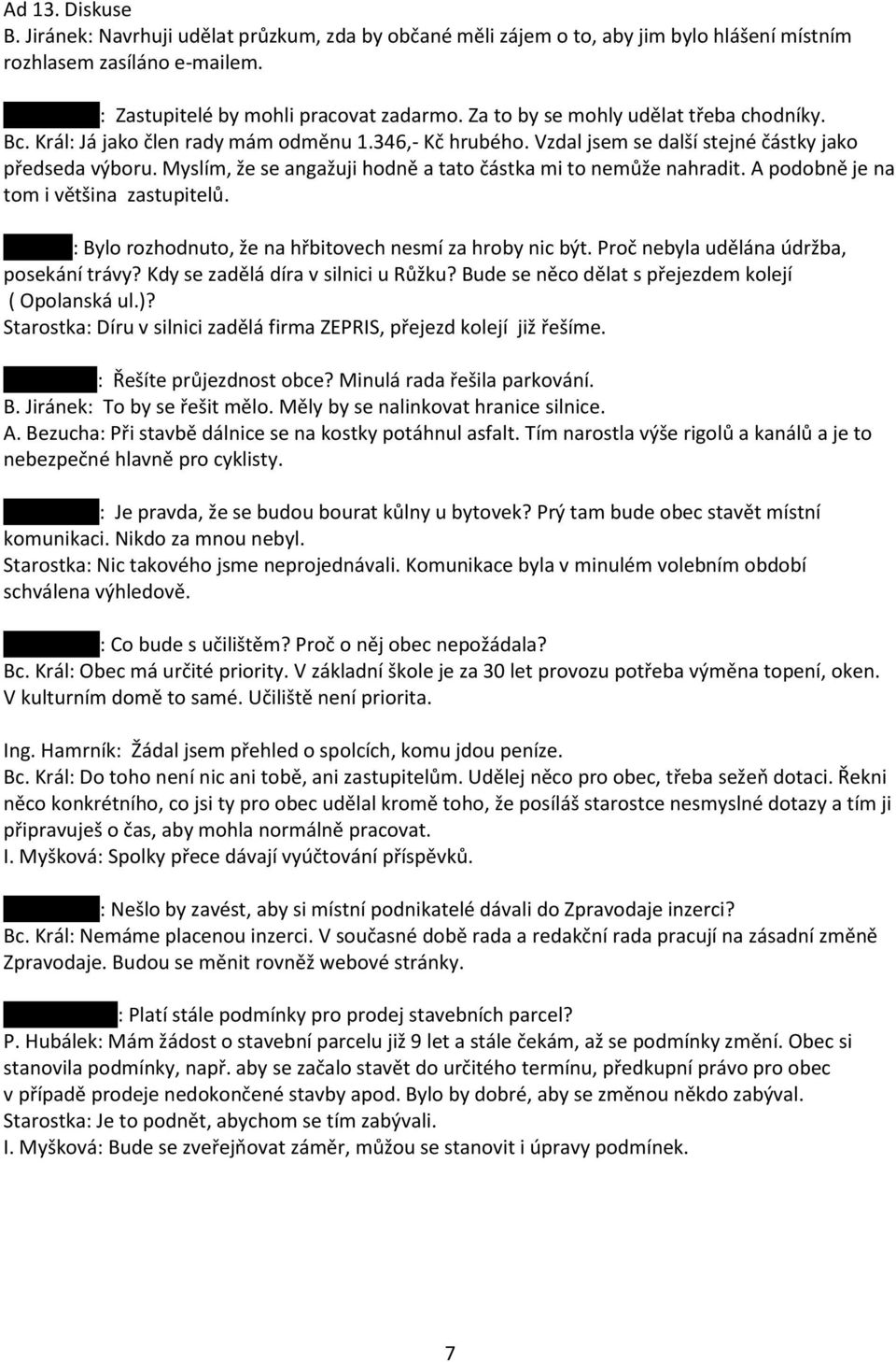 Myslím, že se angažuji hodně a tato částka mi to nemůže nahradit. A podobně je na tom i většina zastupitelů. J. Rezek: Bylo rozhodnuto, že na hřbitovech nesmí za hroby nic být.