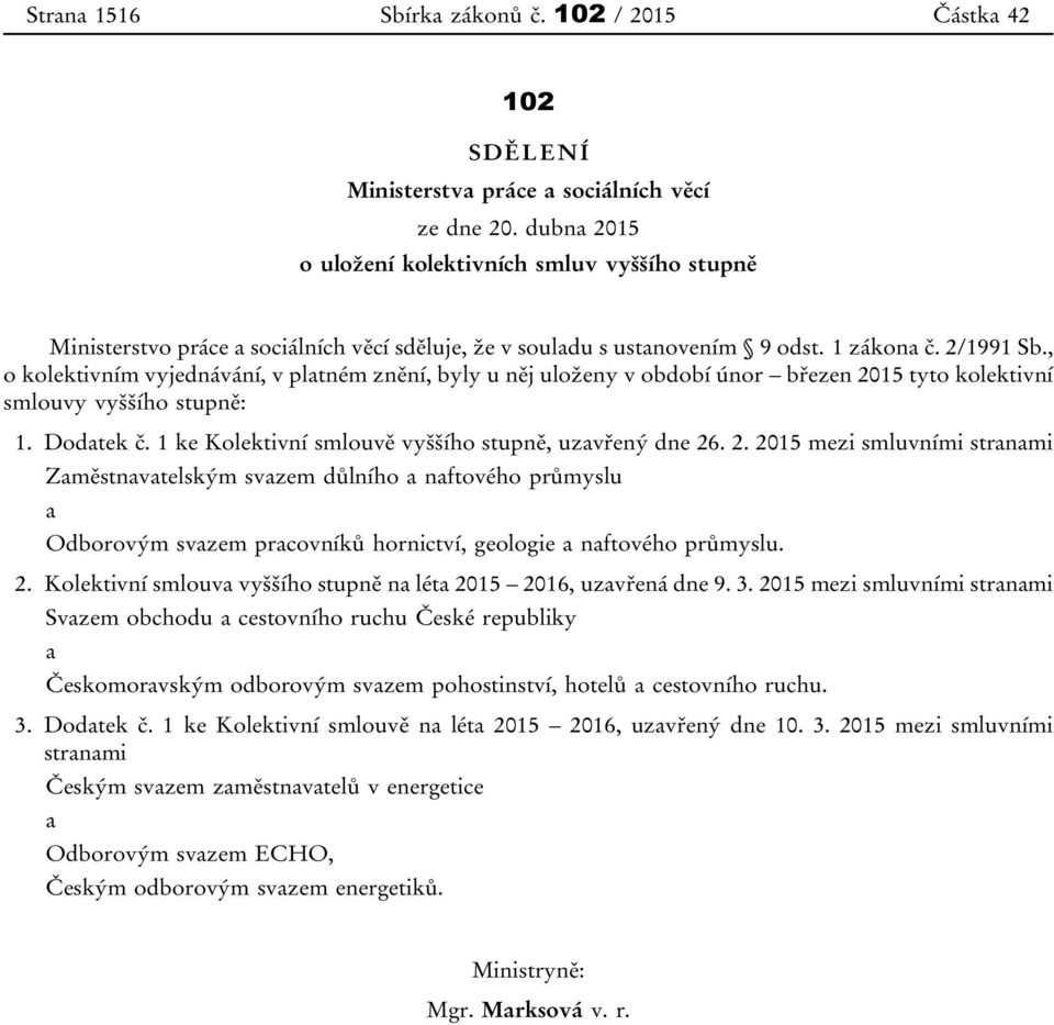 , o kolektivním vyjednávání, v platném znění, byly u něj uloženy v období únor březen 2015 tyto kolektivní smlouvy vyššího stupně: 1. Dodatek č.