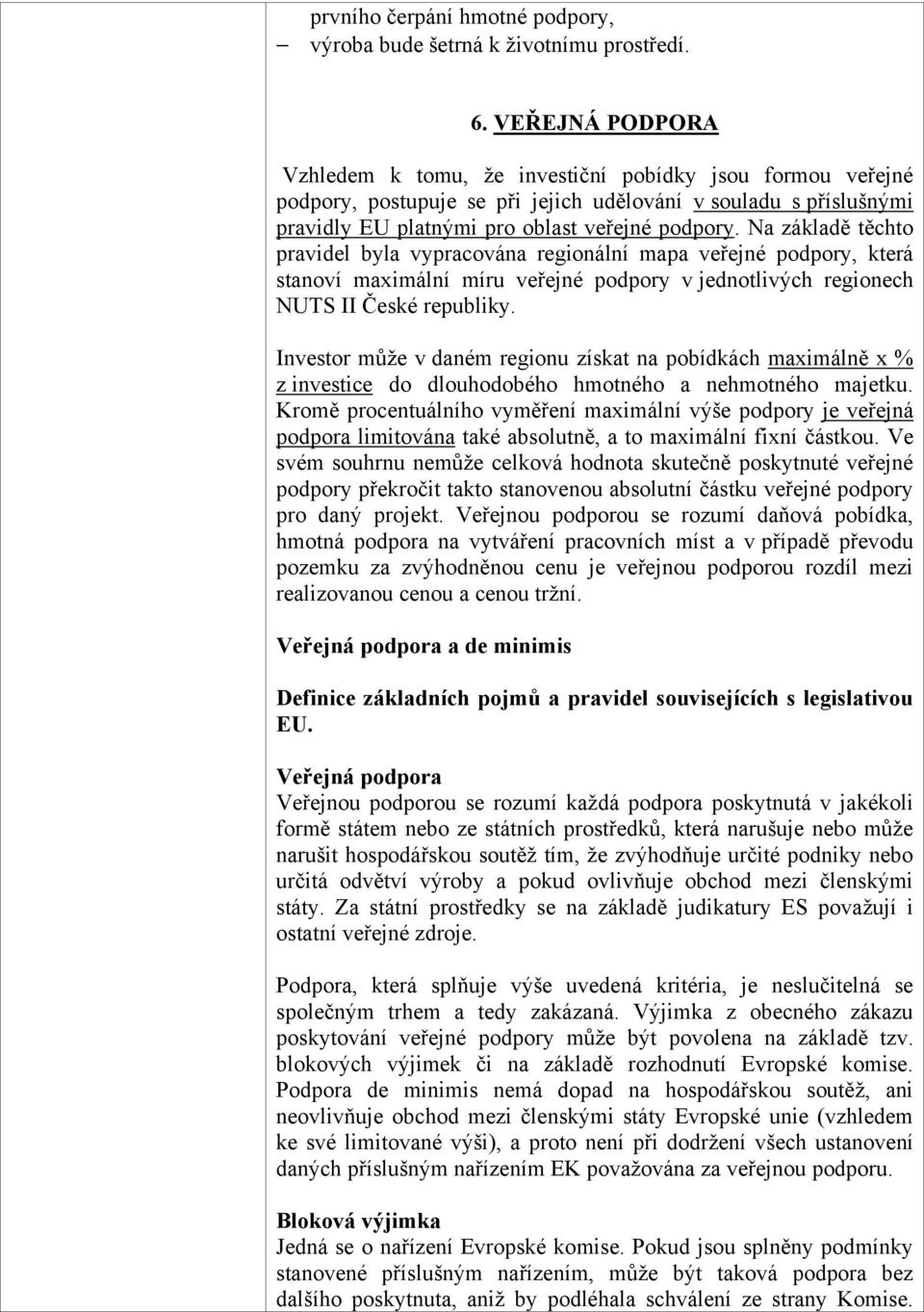 Na základě těchto pravidel byla vypracována regionální mapa veřejné podpory, která stanoví maximální míru veřejné podpory v jednotlivých regionech NUTS II České republiky.