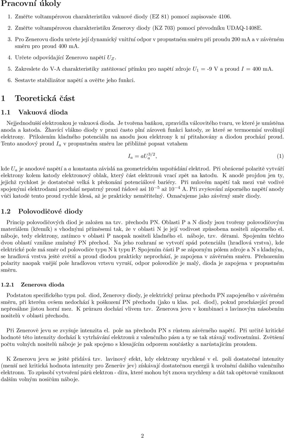 Zakreslete do V-A charakteristiky zatěžovací přímku pro napětí zdroje U 1 = -9 V a proud I = 400 ma. 6. Sestavte stabilizátor napětí a ověřte jeho funkci. 1 Teoretická část 1.