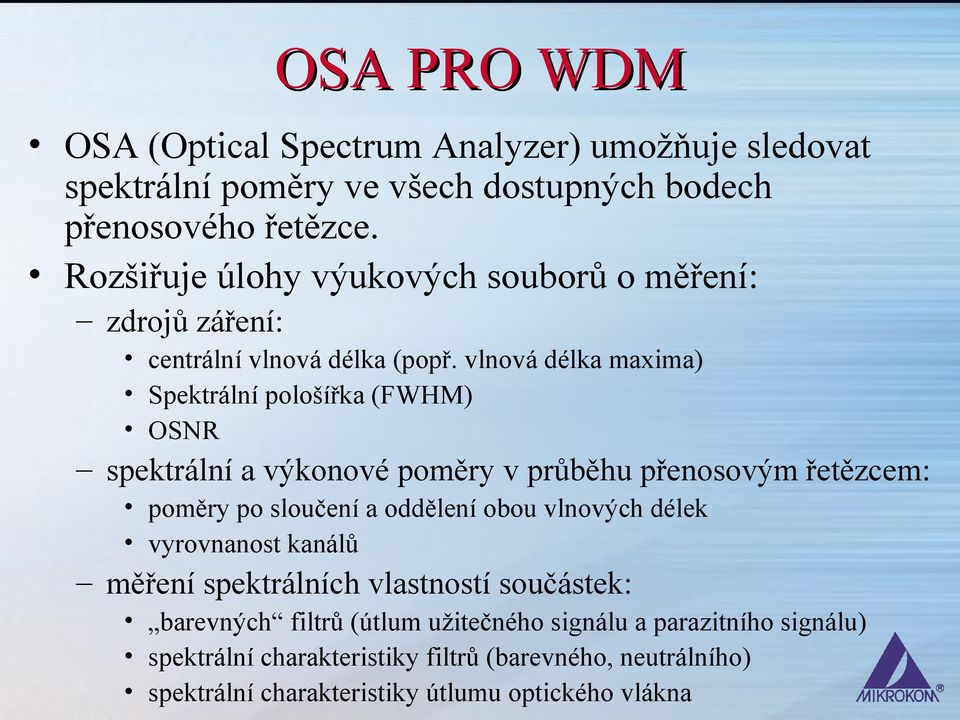 vlnová délka maxima) Spektrální pološířka (FWHM) OSNR spektrální a výkonové poměry v průběhu přenosovým řetězcem: poměry po sloučení a oddělení obou