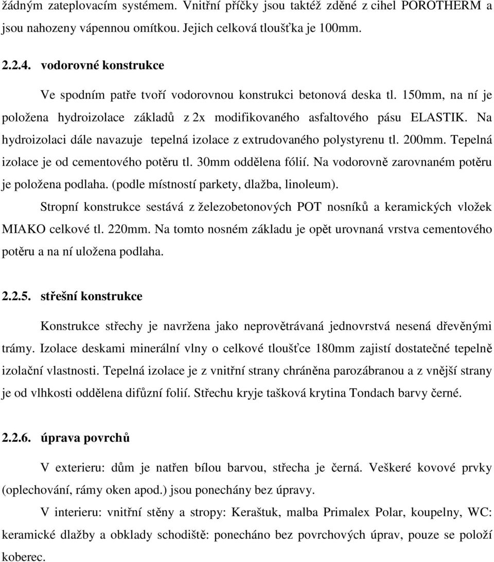 Na hydroizolaci dále navazuje tepelná izolace z extrudovaného polystyrenu tl. 200mm. Tepelná izolace je od cementového potěru tl. 30mm oddělena fólií.