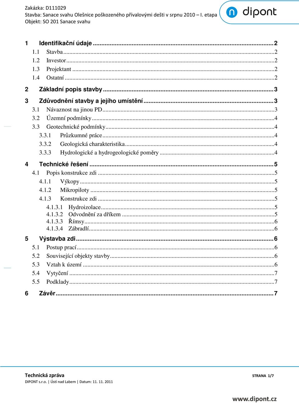 .. 5 4.1 Popis konstrukce zdi... 5 4.1.1 Výkopy... 5 4.1.2 Mikropiloty... 5 4.1.3 Konstrukce zdi... 5 4.1.3.1 Hydroizolace... 5 4.1.3.2 Odvodnění za dříkem... 5 4.1.3.3 Římsy... 6 4.1.3.4 Zábradlí.