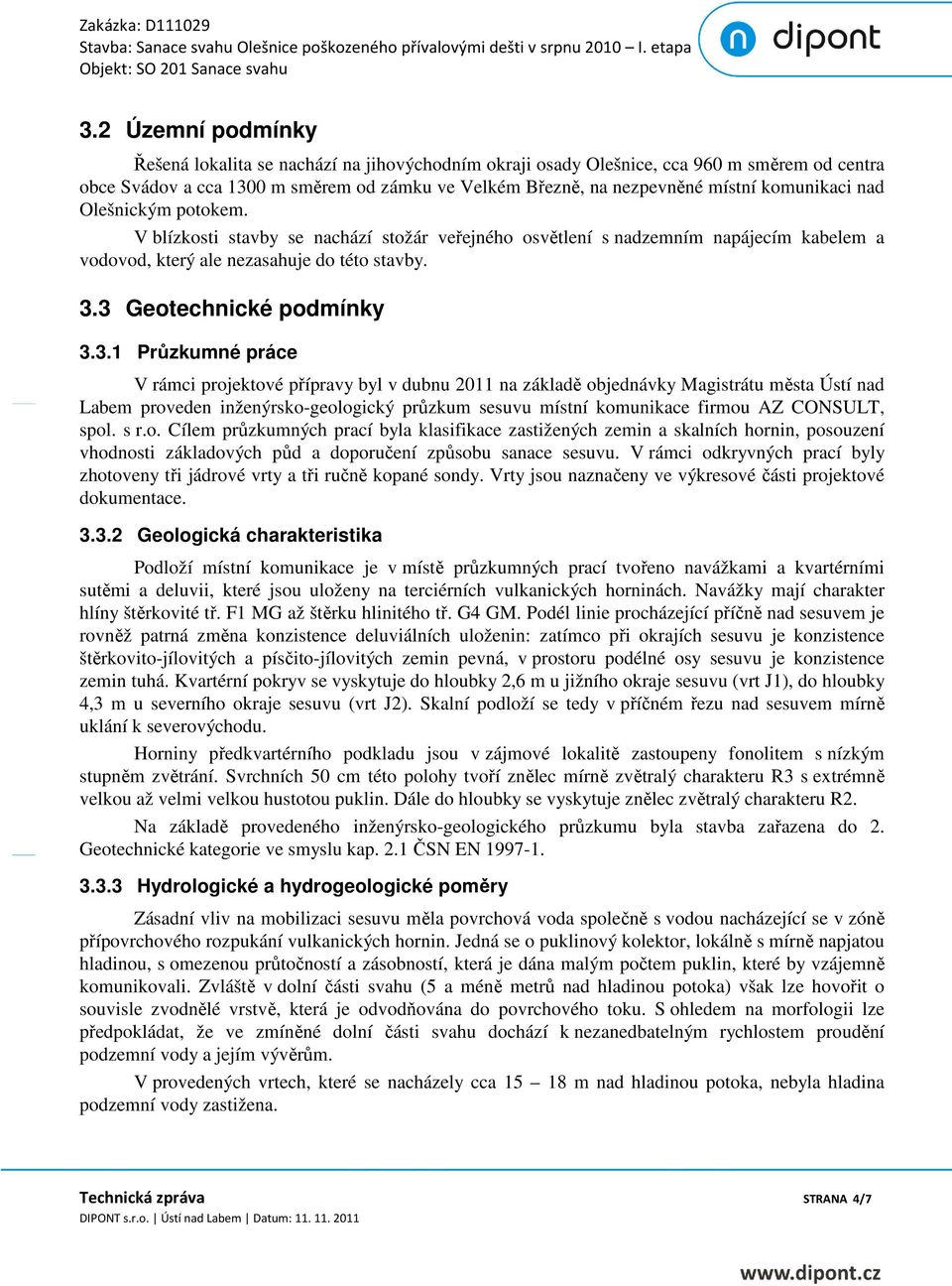 3 Geotechnické podmínky 3.3.1 Průzkumné práce V rámci projektové přípravy byl v dubnu 2011 na základě objednávky Magistrátu města Ústí nad Labem proveden inženýrsko-geologický průzkum sesuvu místní