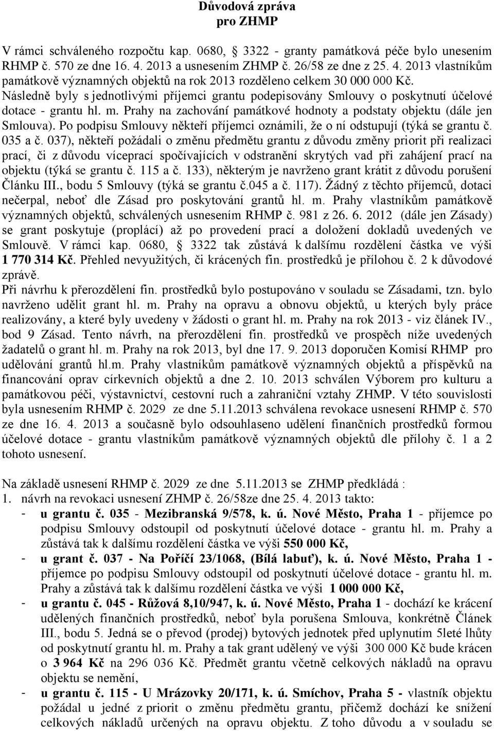 Následně byly s jednotlivými příjemci grantu podepisovány Smlouvy o poskytnutí účelové dotace - grantu hl. m. Prahy na zachování památkové hodnoty a podstaty objektu (dále jen Smlouva).