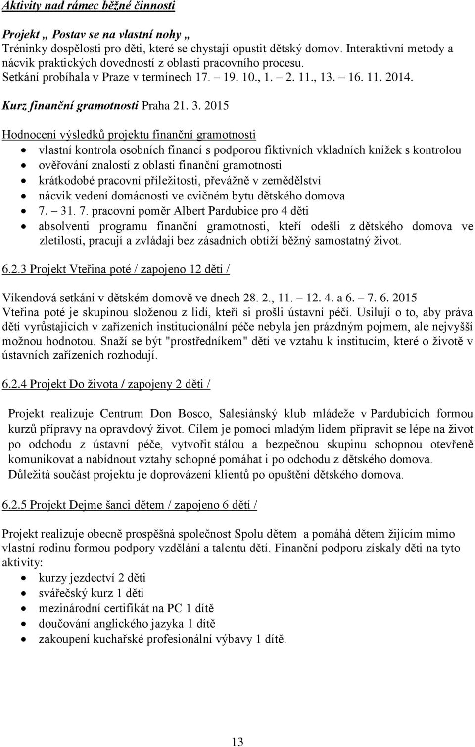 2015 Hodnocení výsledků projektu finanční gramotnosti vlastní kontrola osobních financí s podporou fiktivních vkladních knížek s kontrolou ověřování znalostí z oblasti finanční gramotnosti krátkodobé