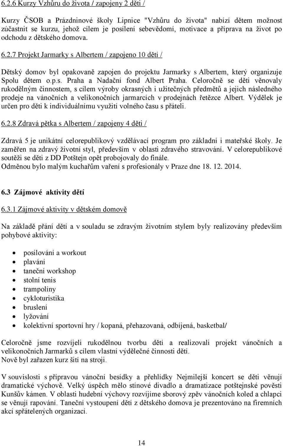 7 Projekt Jarmarky s Albertem / zapojeno 10 dětí / Dětský domov byl opakovaně zapojen do projektu Jarmarky s Albertem, který organizuje Spolu dětem o.p.s. Praha a Nadační fond Albert Praha.