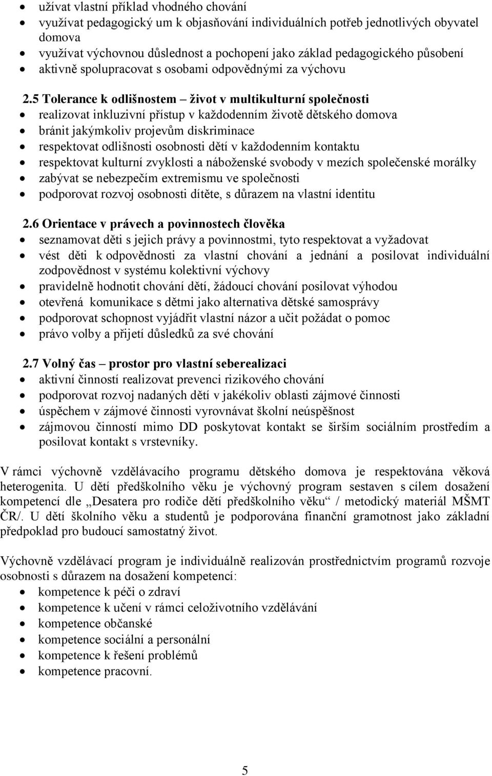 5 Tolerance k odlišnostem život v multikulturní společnosti realizovat inkluzivní přístup v každodenním životě dětského domova bránit jakýmkoliv projevům diskriminace respektovat odlišnosti osobnosti