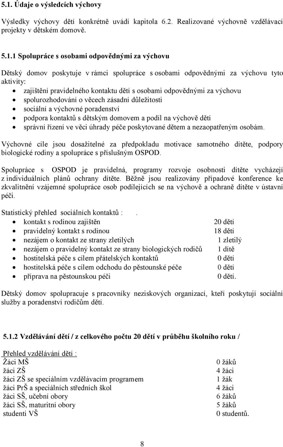 sociální a výchovné poradenství podpora kontaktů s dětským domovem a podíl na výchově dětí správní řízení ve věci úhrady péče poskytované dětem a nezaopatřeným osobám.