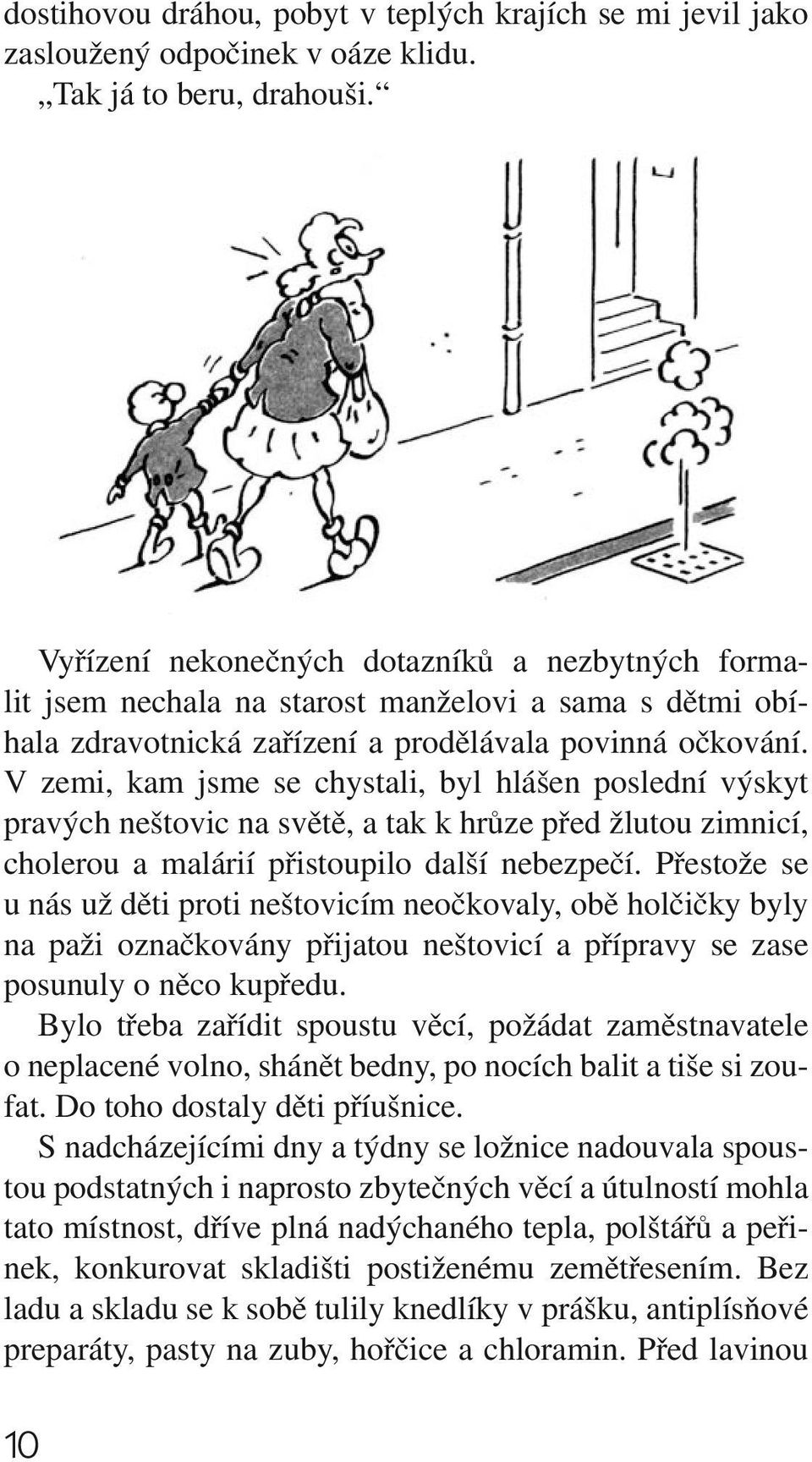 V zemi, kam jsme se chystali, byl hlášen poslední výskyt pravých neštovic na světě, a tak k hrůze před žlutou zimnicí, cholerou a malárií přistoupilo další nebezpečí.