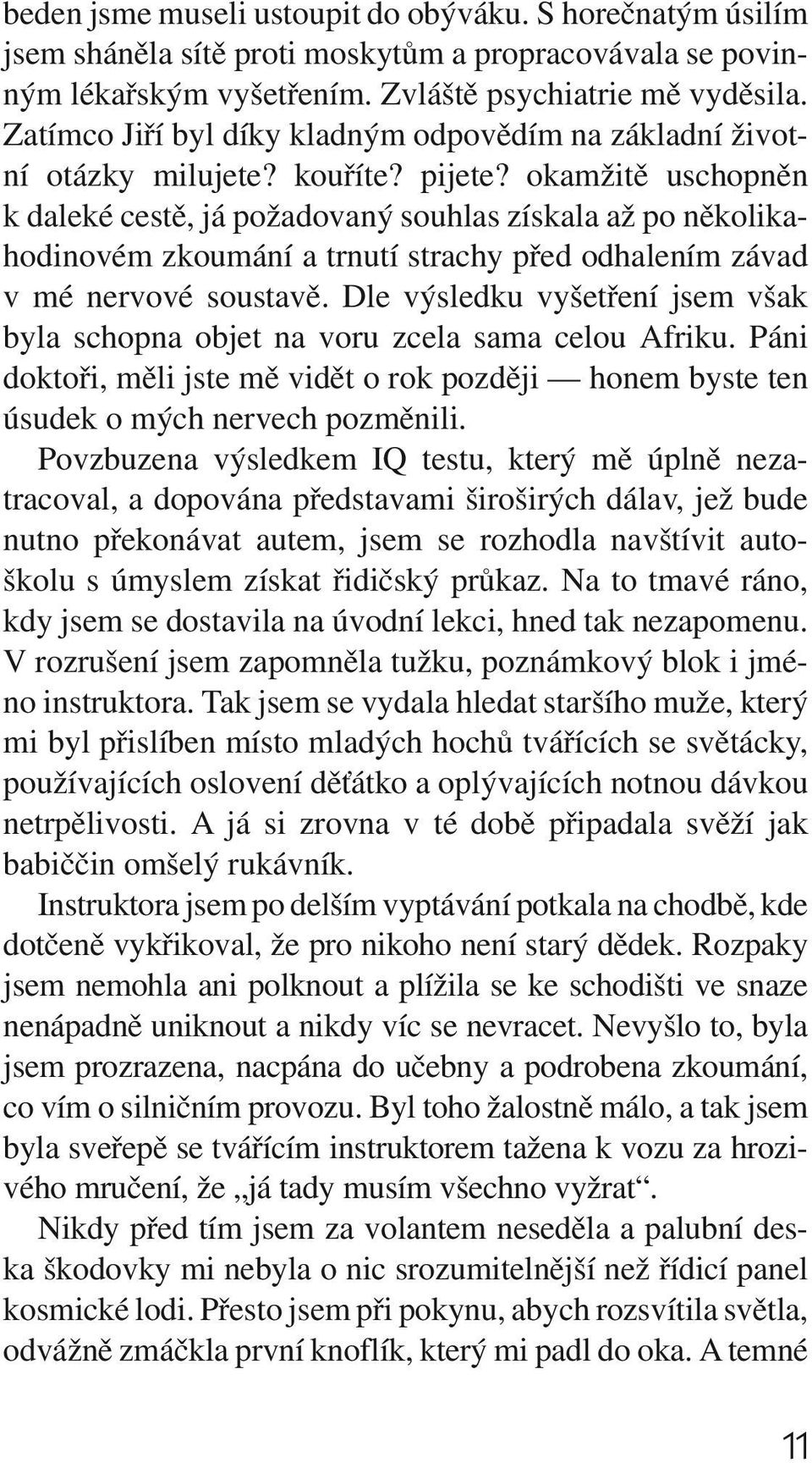 okamžitě uschopněn k daleké cestě, já požadovaný souhlas získala až po několikahodinovém zkoumání a trnutí strachy před odhalením závad v mé nervové soustavě.