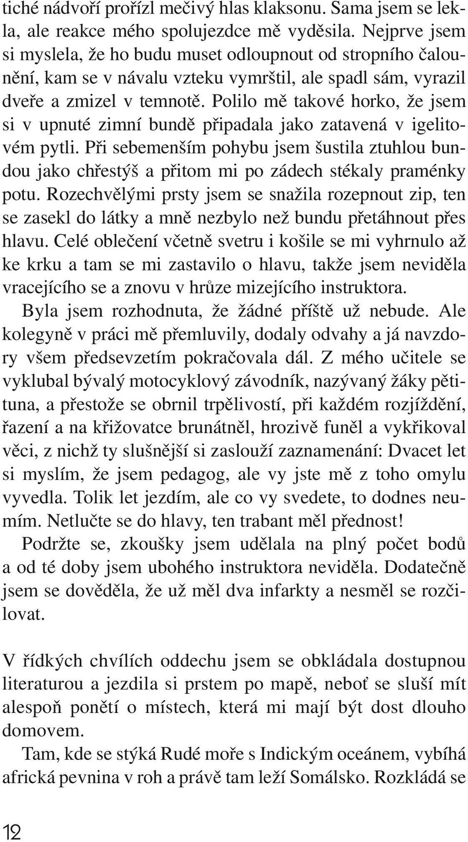 Polilo mě takové horko, že jsem si v upnuté zimní bundě připadala jako zatavená v igelitovém pytli.