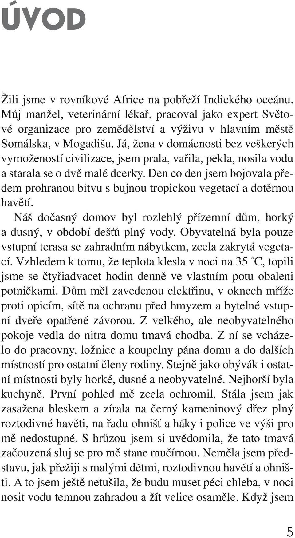 Den co den jsem bojovala předem prohranou bitvu s bujnou tropickou vegetací a dotěrnou havětí. Náš dočasný domov byl rozlehlý přízemní dům, horký a dusný, v období dešťů plný vody.