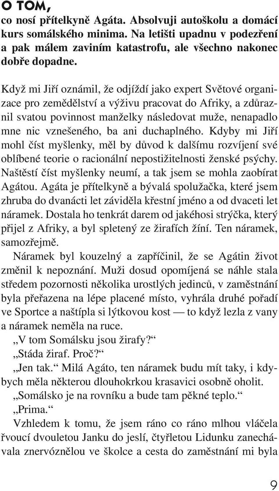 ani duchaplného. Kdyby mi Jiří mohl číst myšlenky, měl by důvod k dalšímu rozvíjení své oblíbené teorie o racionální nepostižitelnosti ženské psýchy.