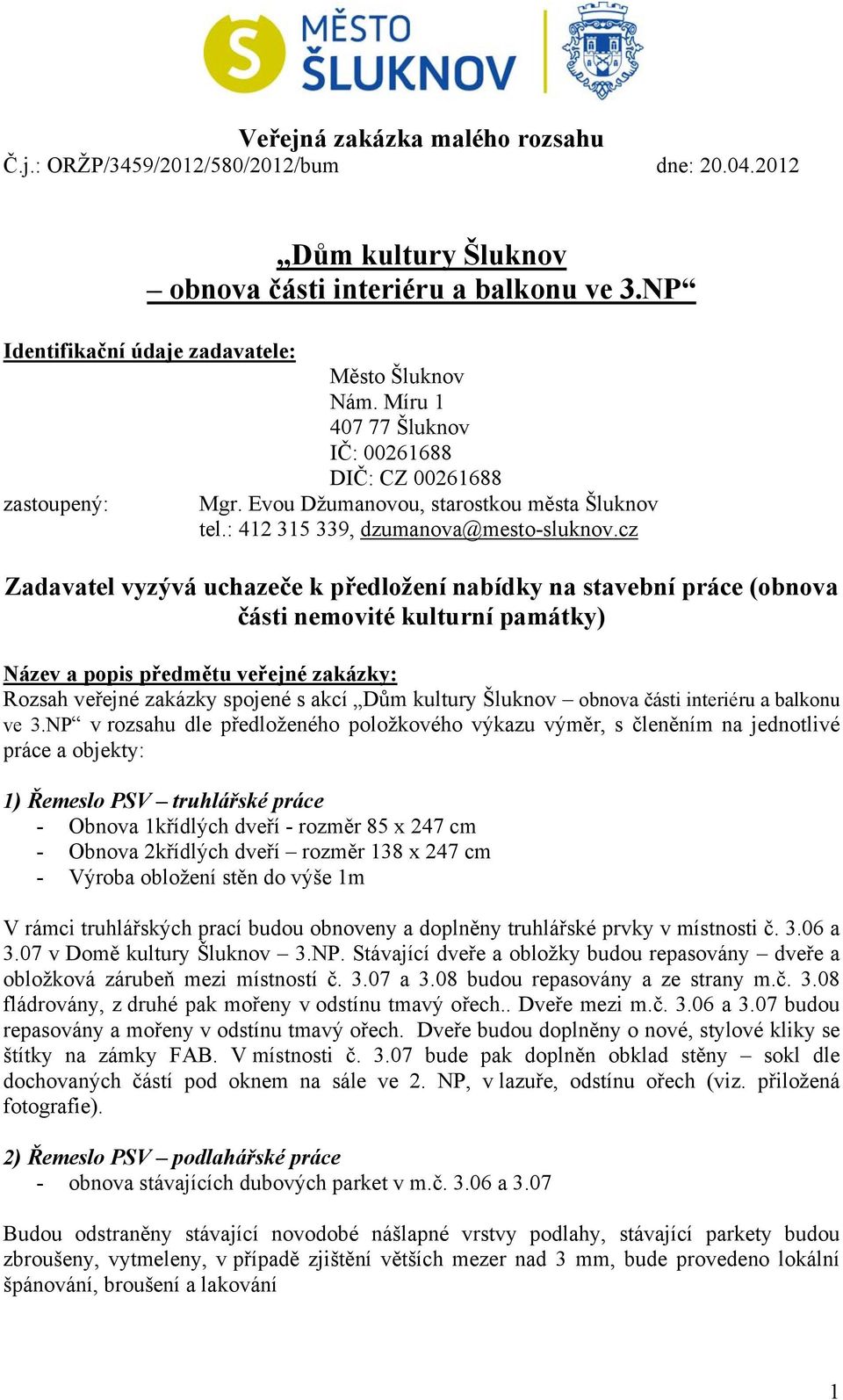 cz Zadavatel vyzývá uchazeče k předložení nabídky na stavební práce (obnova části nemovité kulturní památky) Název a popis předmětu veřejné zakázky: Rozsah veřejné zakázky spojené s akcí Dům kultury