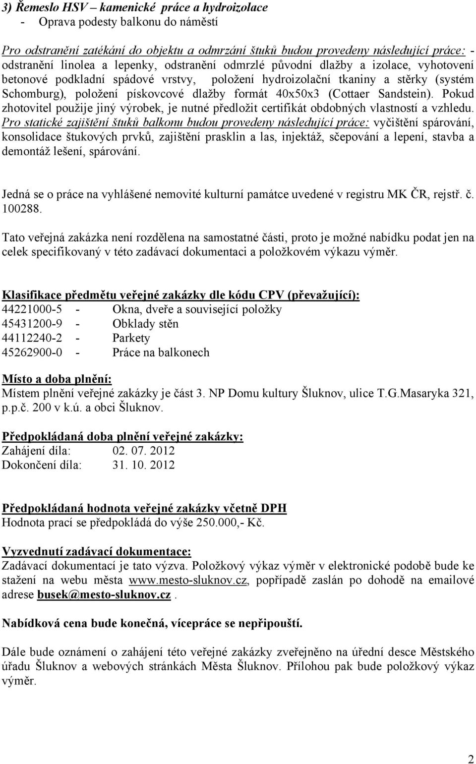 40x50x3 (Cottaer Sandstein). Pokud zhotovitel použije jiný výrobek, je nutné předložit certifikát obdobných vlastností a vzhledu.