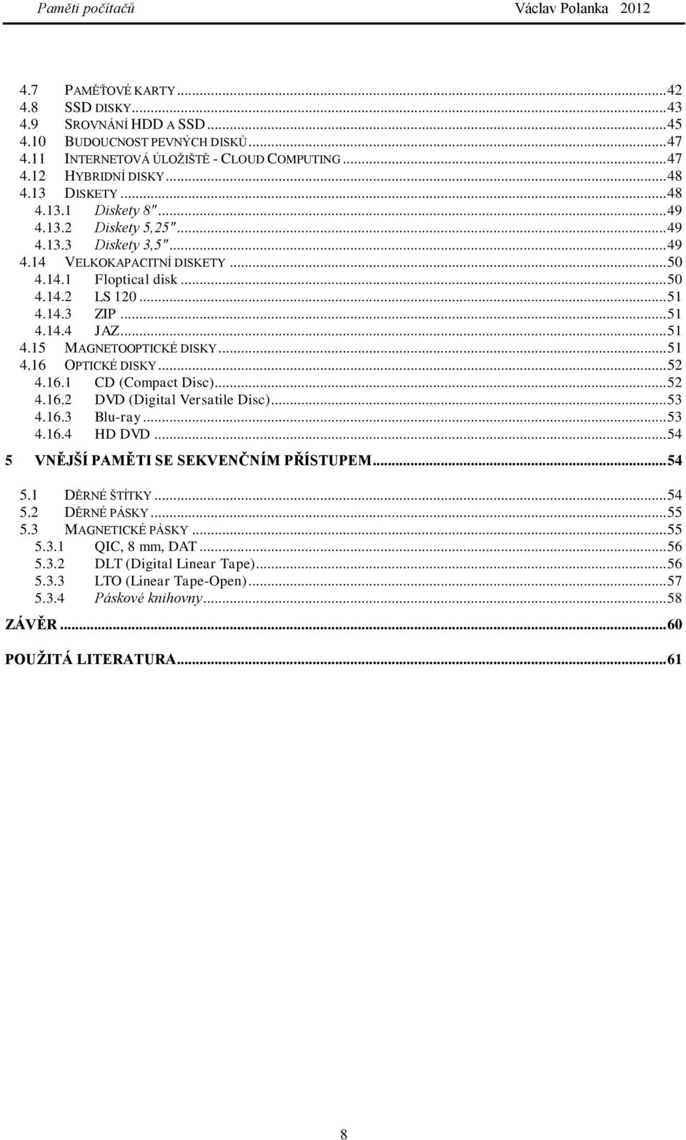 .. 51 4.16 OPTICKÉ DISKY... 52 4.16.1 CD (Compact Disc)... 52 4.16.2 DVD (Digital Versatile Disc)... 53 4.16.3 Blu-ray... 53 4.16.4 HD DVD... 54 5 VNĚJŠÍ PAMĚTI SE SEKVENČNÍM PŘÍSTUPEM... 54 5.1 DĚRNÉ ŠTÍTKY.