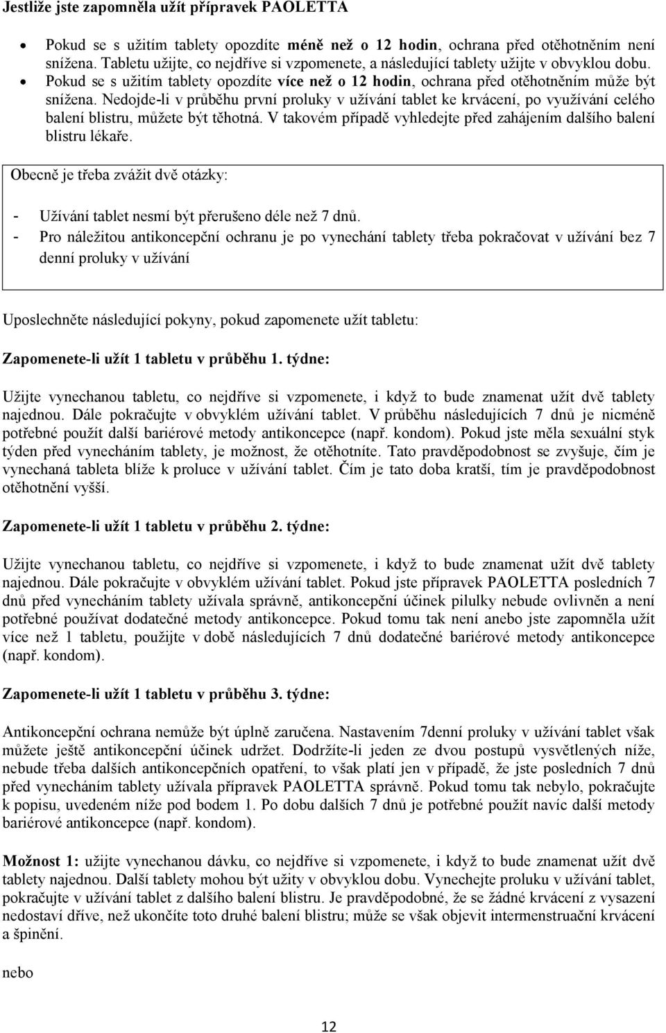 Nedojde-li v průběhu první proluky v užívání tablet ke krvácení, po využívání celého balení blistru, můžete být těhotná. V takovém případě vyhledejte před zahájením dalšího balení blistru lékaře.