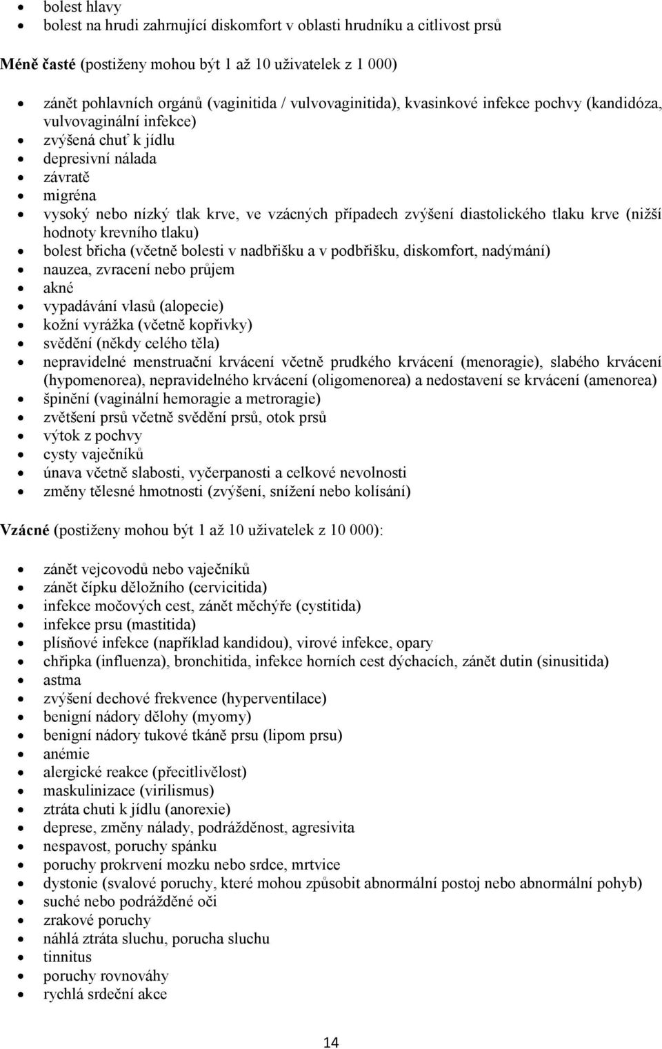 diastolického tlaku krve (nižší hodnoty krevního tlaku) bolest břicha (včetně bolesti v nadbřišku a v podbřišku, diskomfort, nadýmání) nauzea, zvracení nebo průjem akné vypadávání vlasů (alopecie)