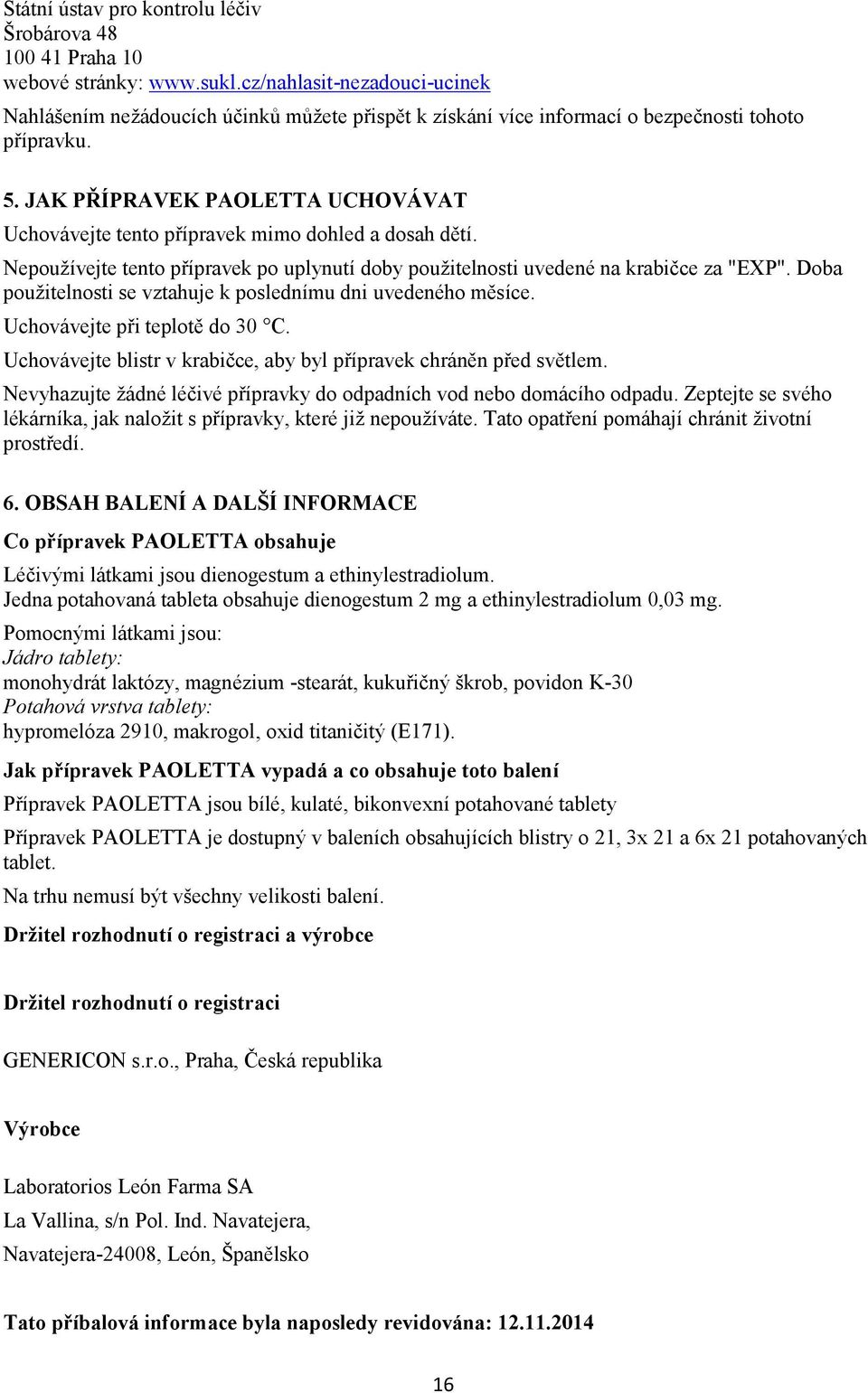 JAK PŘÍPRAVEK PAOLETTA UCHOVÁVAT Uchovávejte tento přípravek mimo dohled a dosah dětí. Nepoužívejte tento přípravek po uplynutí doby použitelnosti uvedené na krabičce za "EXP".