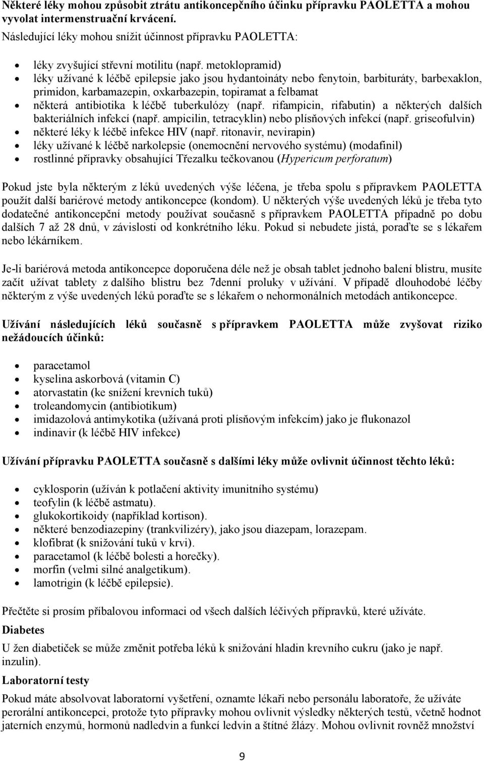 metoklopramid) léky užívané k léčbě epilepsie jako jsou hydantoináty nebo fenytoin, barbituráty, barbexaklon, primidon, karbamazepin, oxkarbazepin, topiramat a felbamat některá antibiotika k léčbě