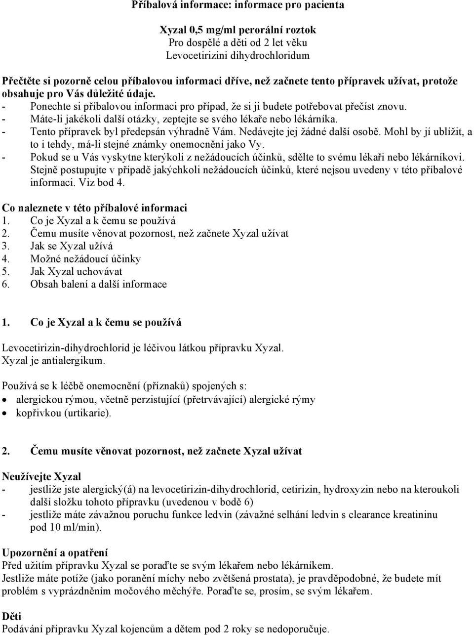 - Máte-li jakékoli další otázky, zeptejte se svého lékaře nebo lékárníka. - Tento přípravek byl předepsán výhradně Vám. Nedávejte jej žádné další osobě.