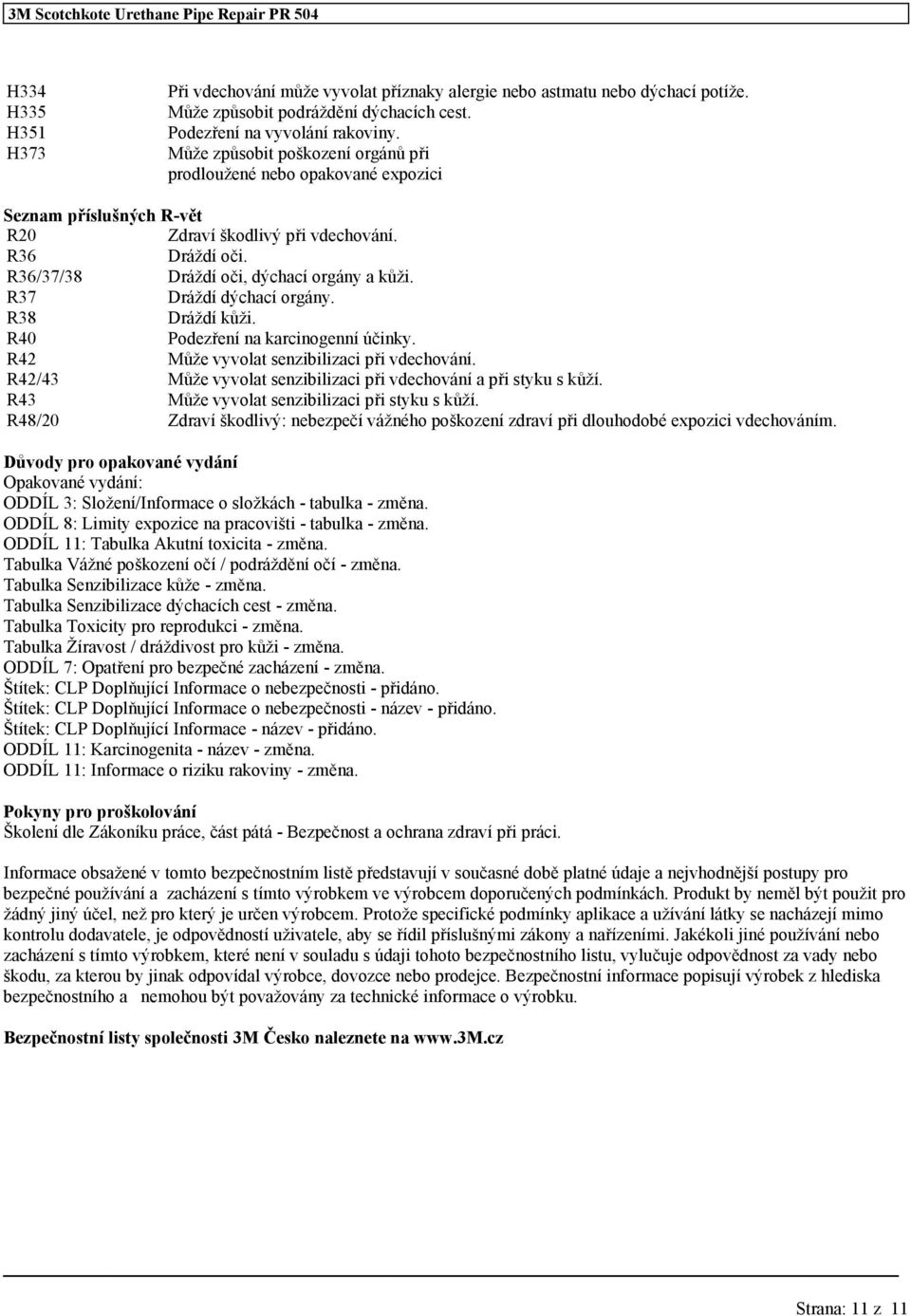 R37 Dráždí dýchací orgány. R38 Dráždí kůži. R40 Podezření na karcinogenní účinky. R42 Může vyvolat senzibilizaci při vdechování. R42/43 Může vyvolat senzibilizaci při vdechování a při styku s kůží.