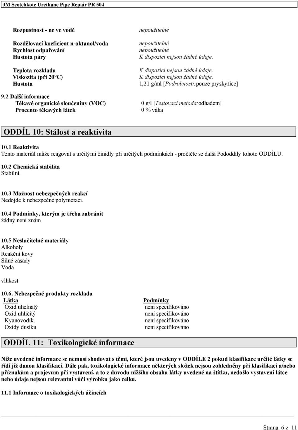 1 Reaktivita Tento materiál může reagovat s určitými činidly při určitých podmínkách - pročtěte se další Pododdíly tohoto ODDÍLU. 10.2 Chemická stabilita Stabilní. 10.3 Možnost nebezpečných reakcí Nedojde k nebezpečné polymeraci.