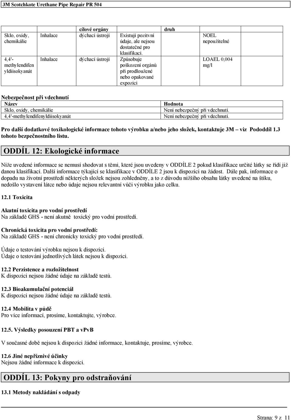 při vdechnutí. Není nebezpečný při vdechnutí. Pro další dodatkové toxikologické informace tohoto výrobku a/nebo jeho složek, kontaktuje 3M viz Pododdíl 1.3 tohoto bezpečnostního listu.