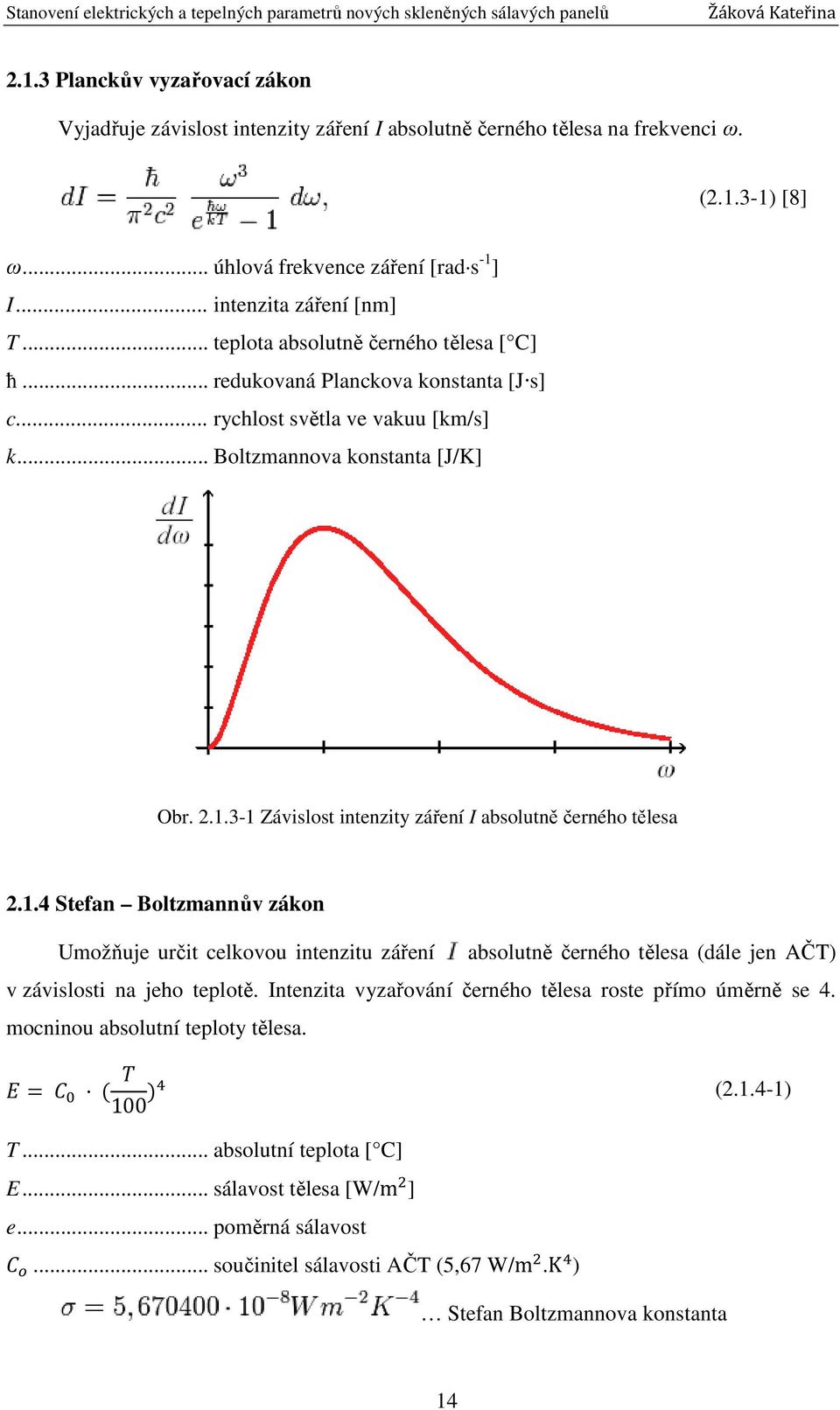 3-1 Závislost intenzity záření I absolutně černého tělesa 2.1.4 Stefan Boltzmannův zákon Umožňuje určit celkovou intenzitu záření absolutně černého tělesa (dále jen AČT) v závislosti na jeho teplotě.