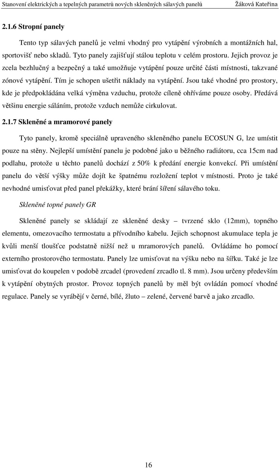 Jsou také vhodné pro prostory, kde je předpokládána velká výměna vzduchu, protože cíleně ohříváme pouze osoby. Předává většinu energie sáláním, protože vzduch nemůže cirkulovat. 2.1.