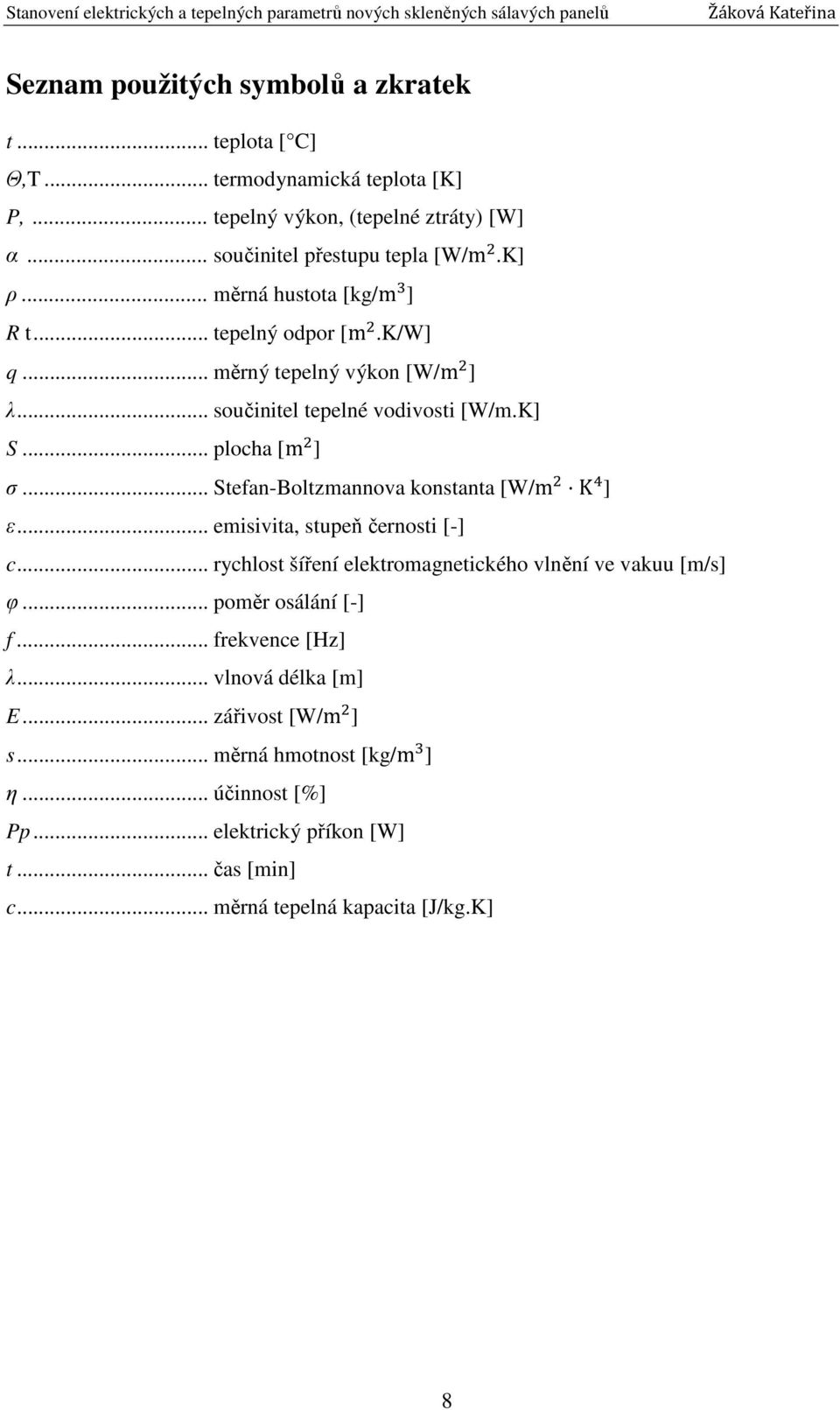 .. Stefan-Boltzmannova konstanta [W/m K ] ε... emisivita, stupeň černosti [-] c... rychlost šíření elektromagnetického vlnění ve vakuu [m/s] φ... poměr osálání [-] f.