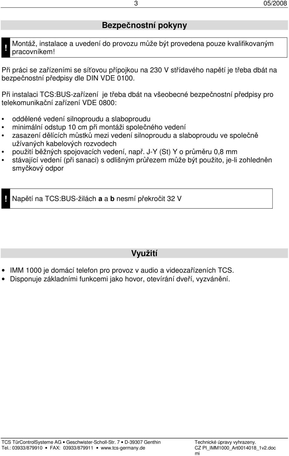 Při instalaci TCS:BUS-zařízení je třeba dbát na všeobecné bezpečnostní předpisy pro telekomunikační zařízení VDE 0800: oddělené vedení silnoproudu a slaboproudu nimální odstup 10 cm při montáži