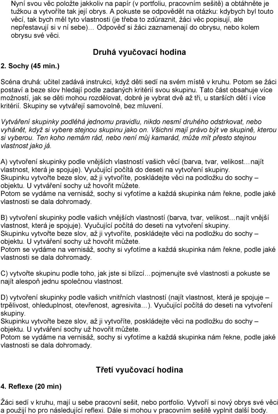 nebo kolem obrysu své věci. 2. Sochy (45 min.) Druhá vyučovací hodina Scéna druhá: učitel zadává instrukci, když děti sedí na svém místě v kruhu.