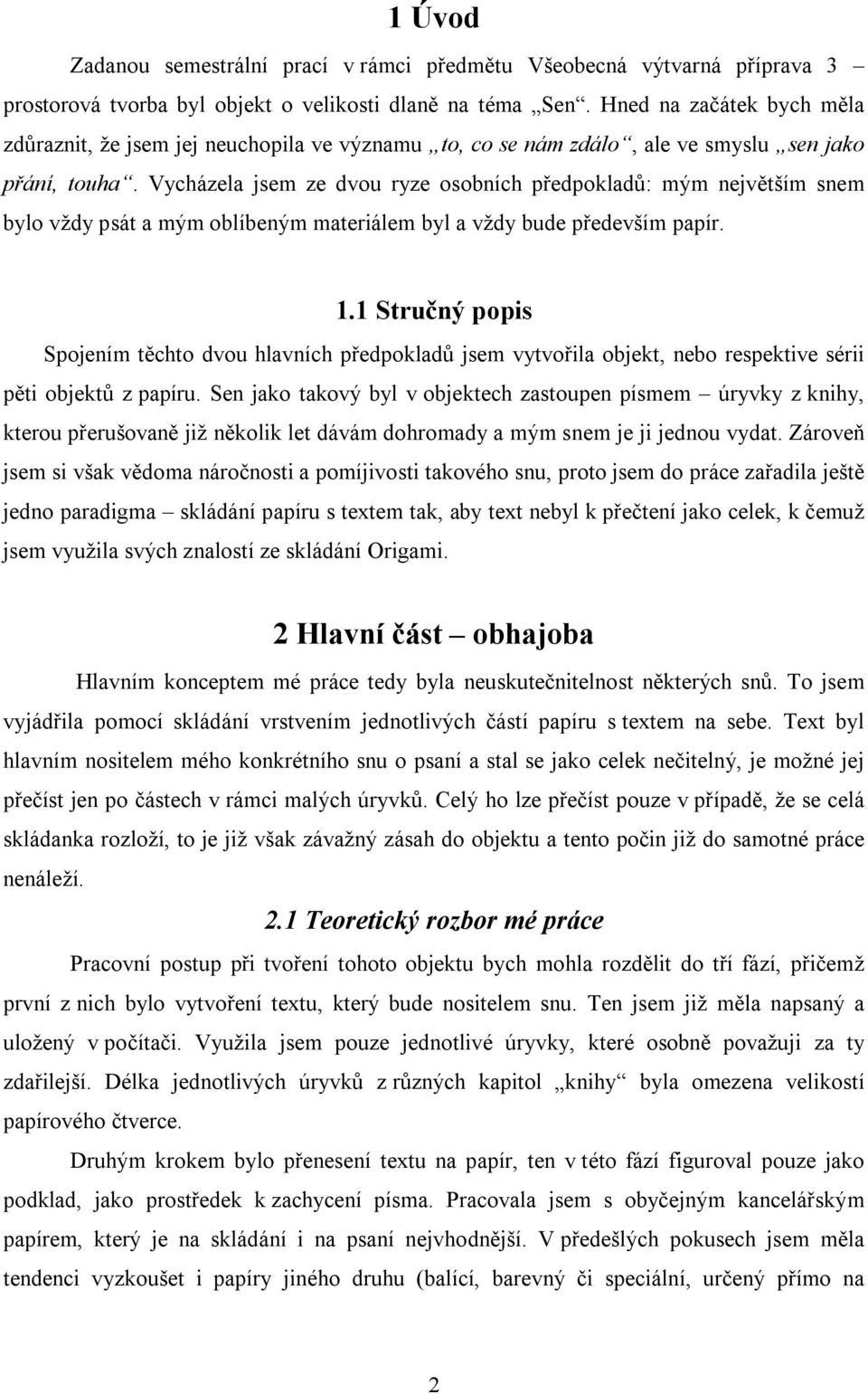 Vycházela jsem ze dvou ryze osobních předpokladů: mým největším snem bylo vždy psát a mým oblíbeným materiálem byl a vždy bude především papír. 1.