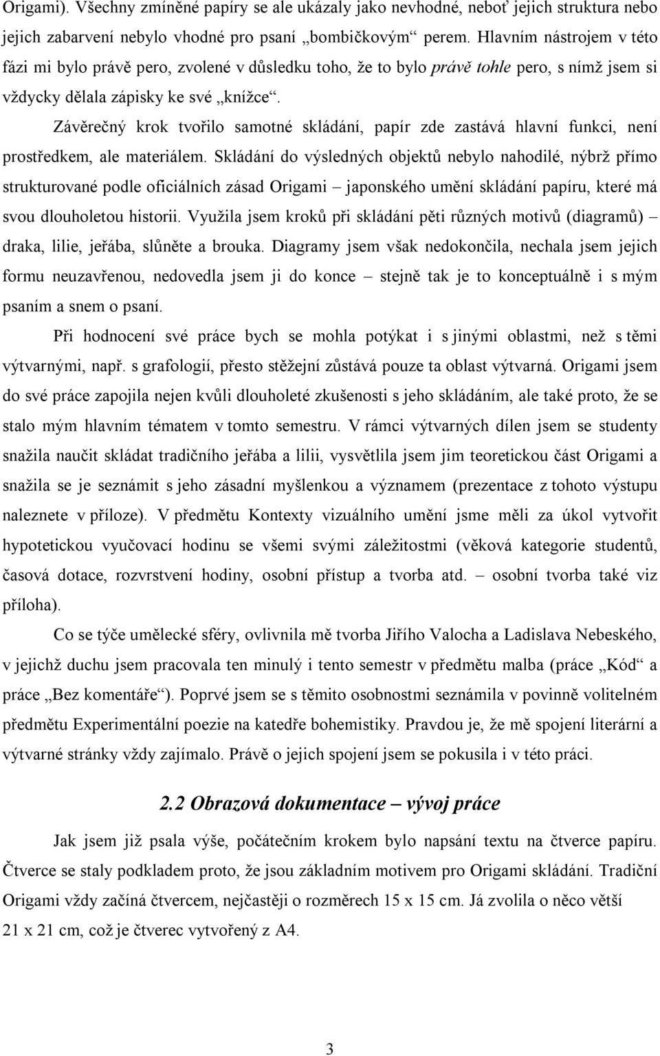 Závěrečný krok tvořilo samotné skládání, papír zde zastává hlavní funkci, není prostředkem, ale materiálem.