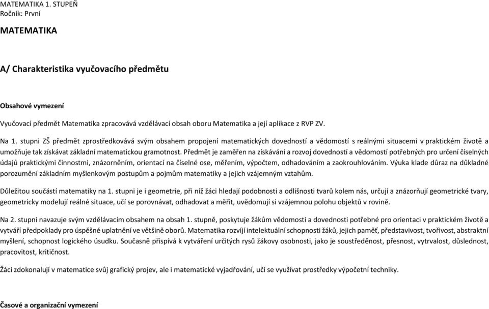 Předmět je zaměřen na získávání a rozvoj dovedností a vědomostí potřebných pro určení číselných údajů praktickými činnostmi, znázorněním, orientací na číselné ose, měřením, výpočtem, odhadováním a