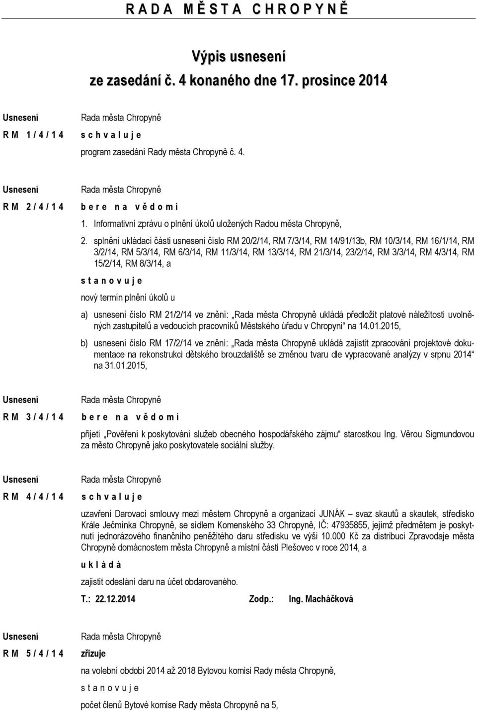 splnění ukládací části usnesení číslo RM 20/2/14, RM 7/3/14, RM 14/91/13b, RM 10/3/14, RM 16/1/14, RM 3/2/14, RM 5/3/14, RM 6/3/14, RM 11/3/14, RM 13/3/14, RM 21/3/14, 23/2/14, RM 3/3/14, RM 4/3/14,