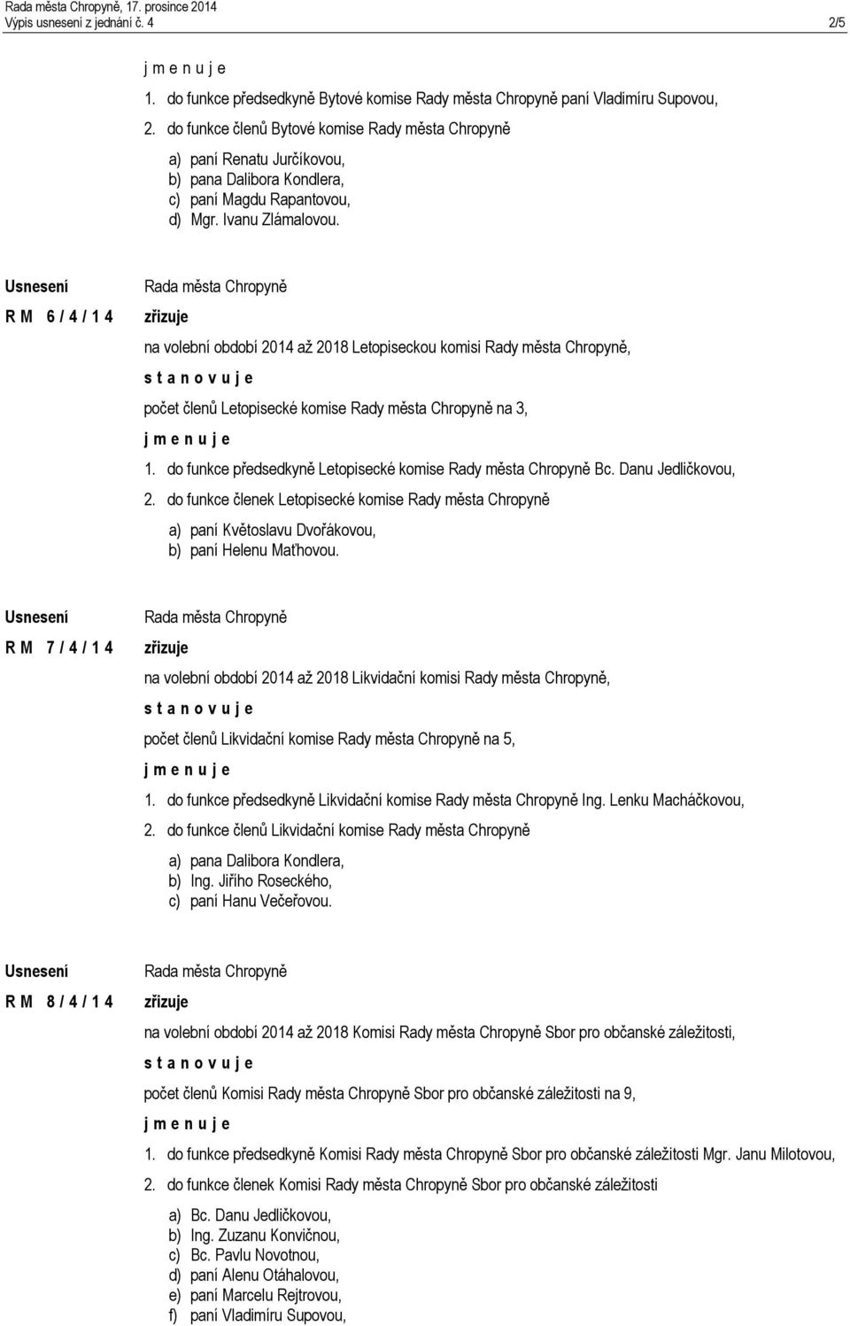 RM 6/4/14 na volební období 2014 až 2018 Letopiseckou komisi Rady města Chropyně, počet členů Letopisecké komise Rady města Chropyně na 3, 1.