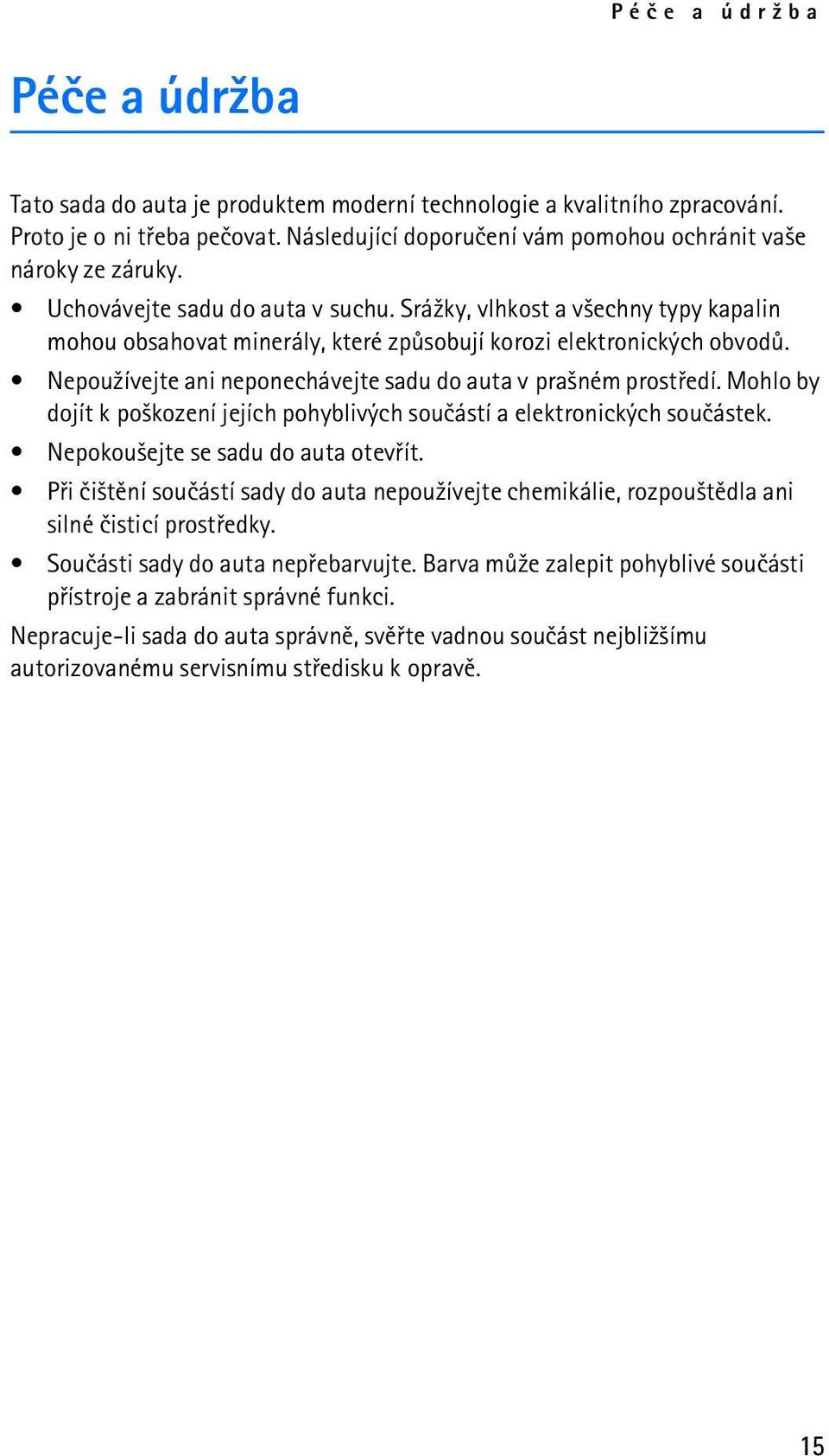 Nepou¾ívejte ani neponechávejte sadu do auta v pra¹ném prostøedí. Mohlo by dojít k po¹kození jejích pohyblivých souèástí a elektronických souèástek. Nepokou¹ejte se sadu do auta otevøít.