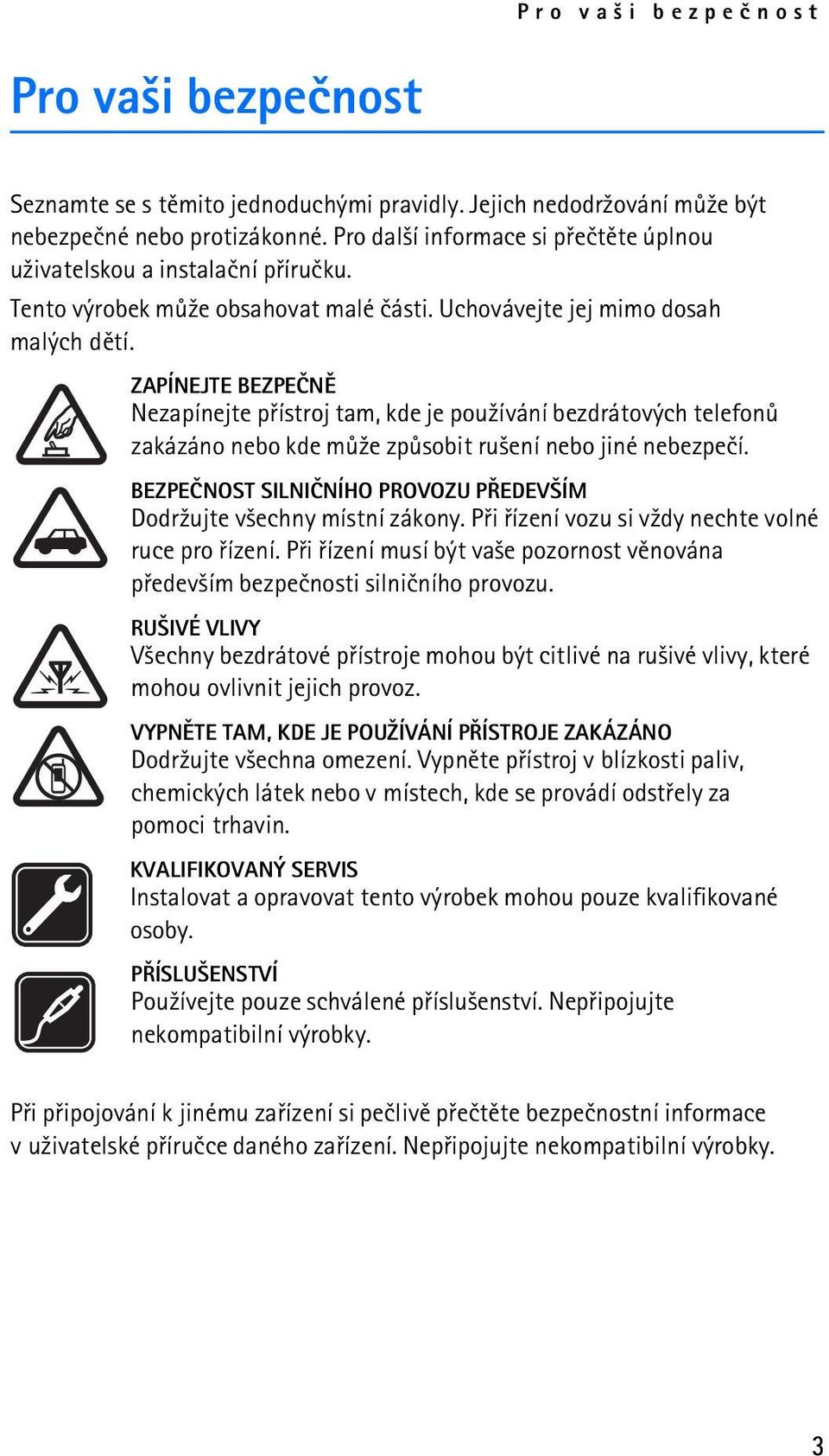 ZAPÍNEJTE BEZPEÈNÌ Nezapínejte pøístroj tam, kde je pou¾ívání bezdrátových telefonù zakázáno nebo kde mù¾e zpùsobit ru¹ení nebo jiné nebezpeèí.