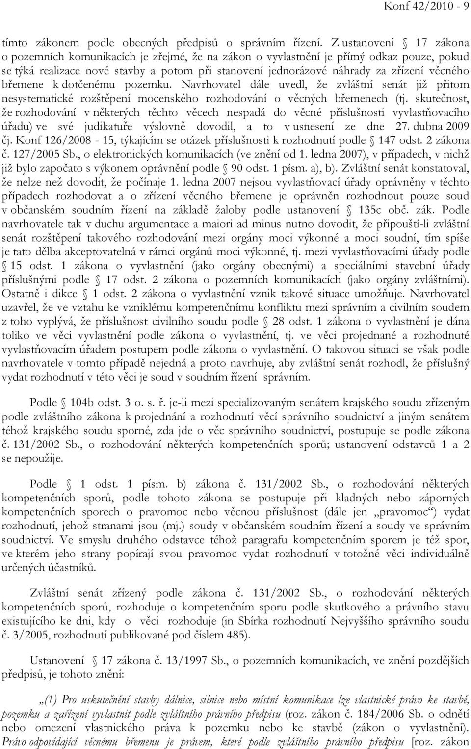 věcného břemene k dotčenému pozemku. Navrhovatel dále uvedl, že zvláštní senát již přitom nesystematické rozštěpení mocenského rozhodování o věcných břemenech (tj.