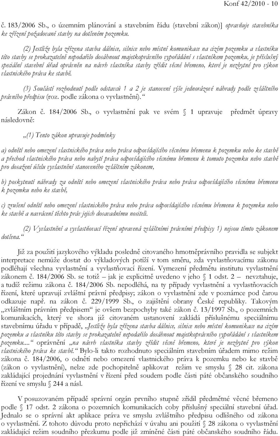 je příslušný speciální stavební úřad oprávněn na návrh vlastníka stavby zřídit věcné břemeno, které je nezbytné pro výkon vlastnického práva ke stavbě.