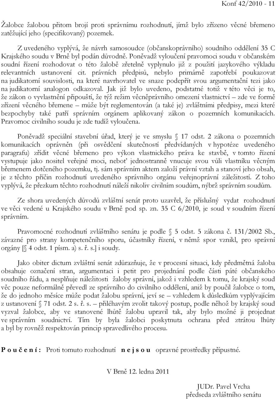 Poněvadž vyloučení pravomoci soudu v občanském soudní řízení rozhodovat o této žalobě zřetelně vyplynulo již z použití jazykového výkladu relevantních ustanovení cit.