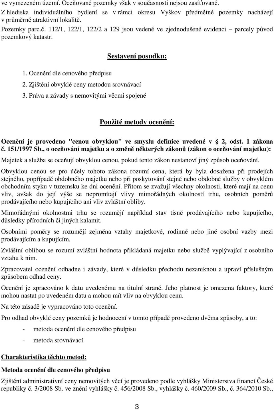 Zjištění obvyklé ceny metodou srovnávací 3. Práva a závady s nemovitými věcmi spojené Použité metody ocenění: Ocenění je provedeno "cenou obvyklou" ve smyslu definice uvedené v 2, odst. 1 zákona č.