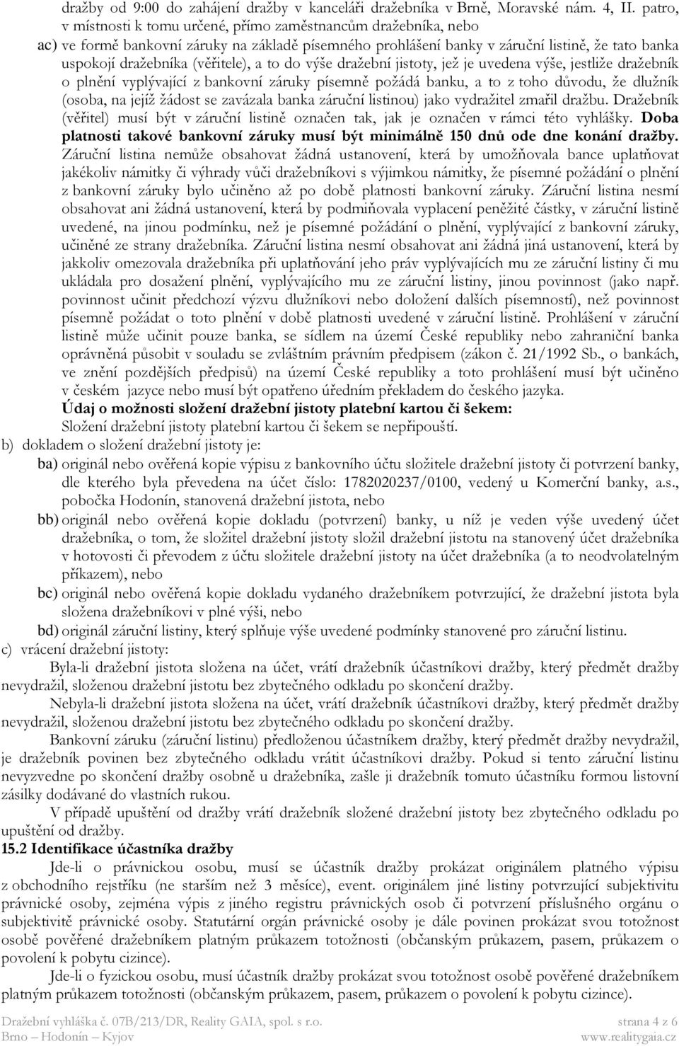 (věřitele), a to do výše dražební jistoty, jež je uvedena výše, jestliže dražebník o plnění vyplývající z bankovní záruky písemně požádá banku, a to z toho důvodu, že dlužník (osoba, na jejíž žádost