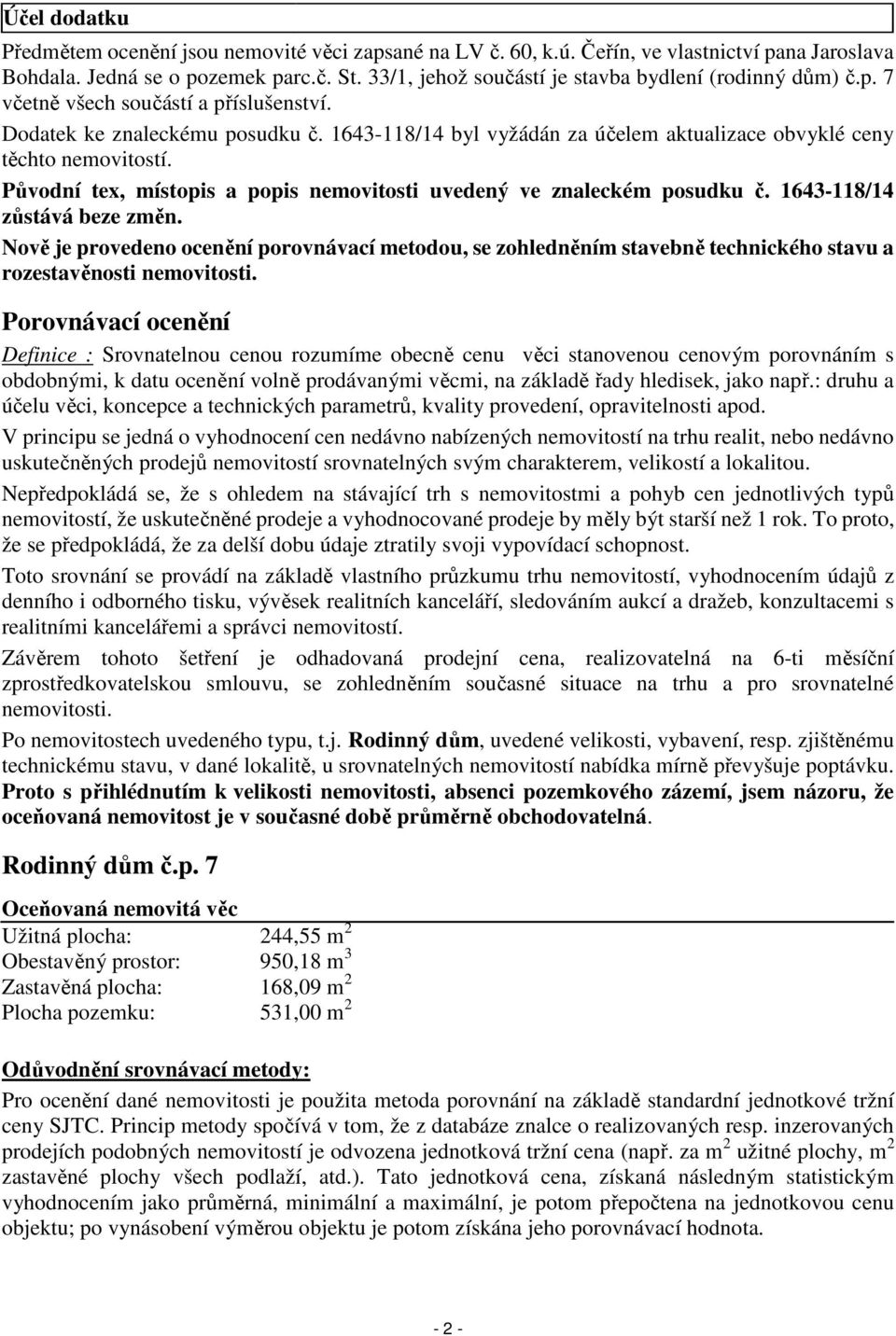 1643-118/14 byl vyžádán za účelem aktualizace obvyklé ceny těchto nemovitostí. Původní tex, místopis a popis nemovitosti uvedený ve znaleckém posudku č. 1643-118/14 zůstává beze změn.