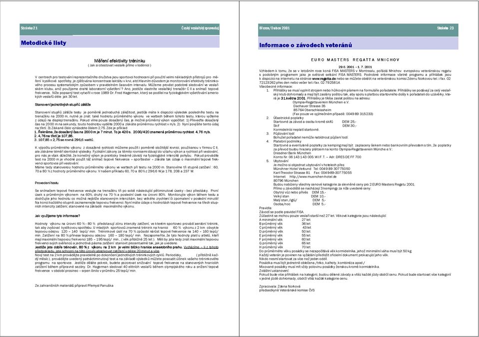 hlavním důvodem je monitorování efektivity tréninkového procesu systematickým způsobem v pravidelném časovém intervalu.